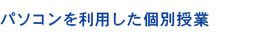 パソコンを利用した個別授業