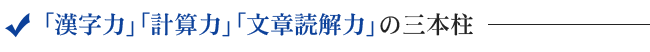 「漢字力」「計算力」「文章読解力」の三本柱